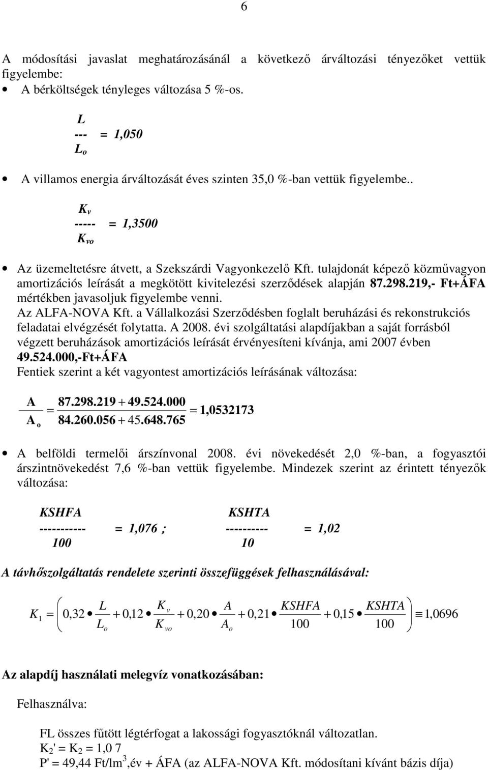 tulajdonát képezı közmővagyon amortizációs leírását a megkötött kivitelezési szerzıdések alapján 87.98.19,- Ft+ÁFA mértékben javasoljuk figyelembe venni. Az ALFA-NOVA Kft.