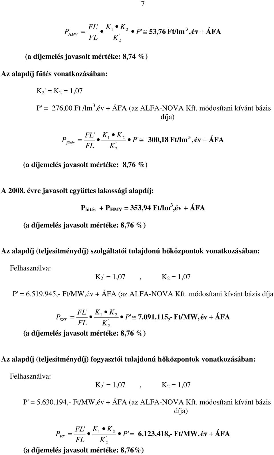 évre javasolt együttes lakossági alapdíj: P főtés + P HMV = 353,94 Ft/lm 3,év + ÁFA (a díjemelés javasolt mértéke: 8,76 %) Az alapdíj (teljesítménydíj) szolgáltatói tulajdonú hıközpontok