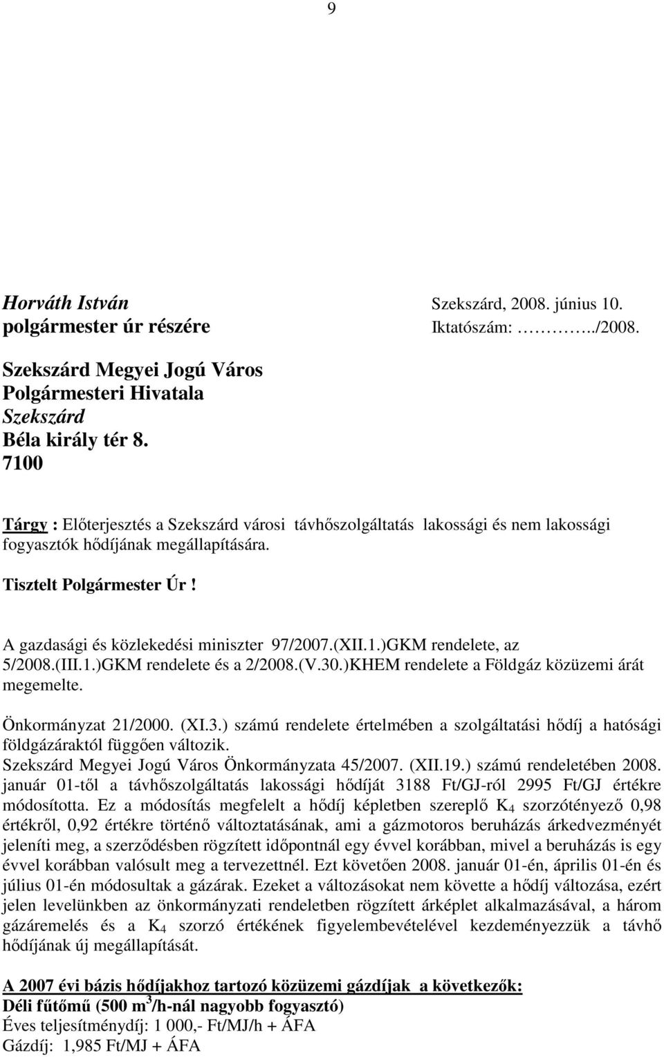 (XII.1.)GKM rendelete, az 5/008.(III.1.)GKM rendelete és a /008.(V.30.)KHEM rendelete a Földgáz közüzemi árát megemelte. Önkormányzat 1/000. (XI.3.) számú rendelete értelmében a szolgáltatási hıdíj a hatósági földgázáraktól függıen változik.