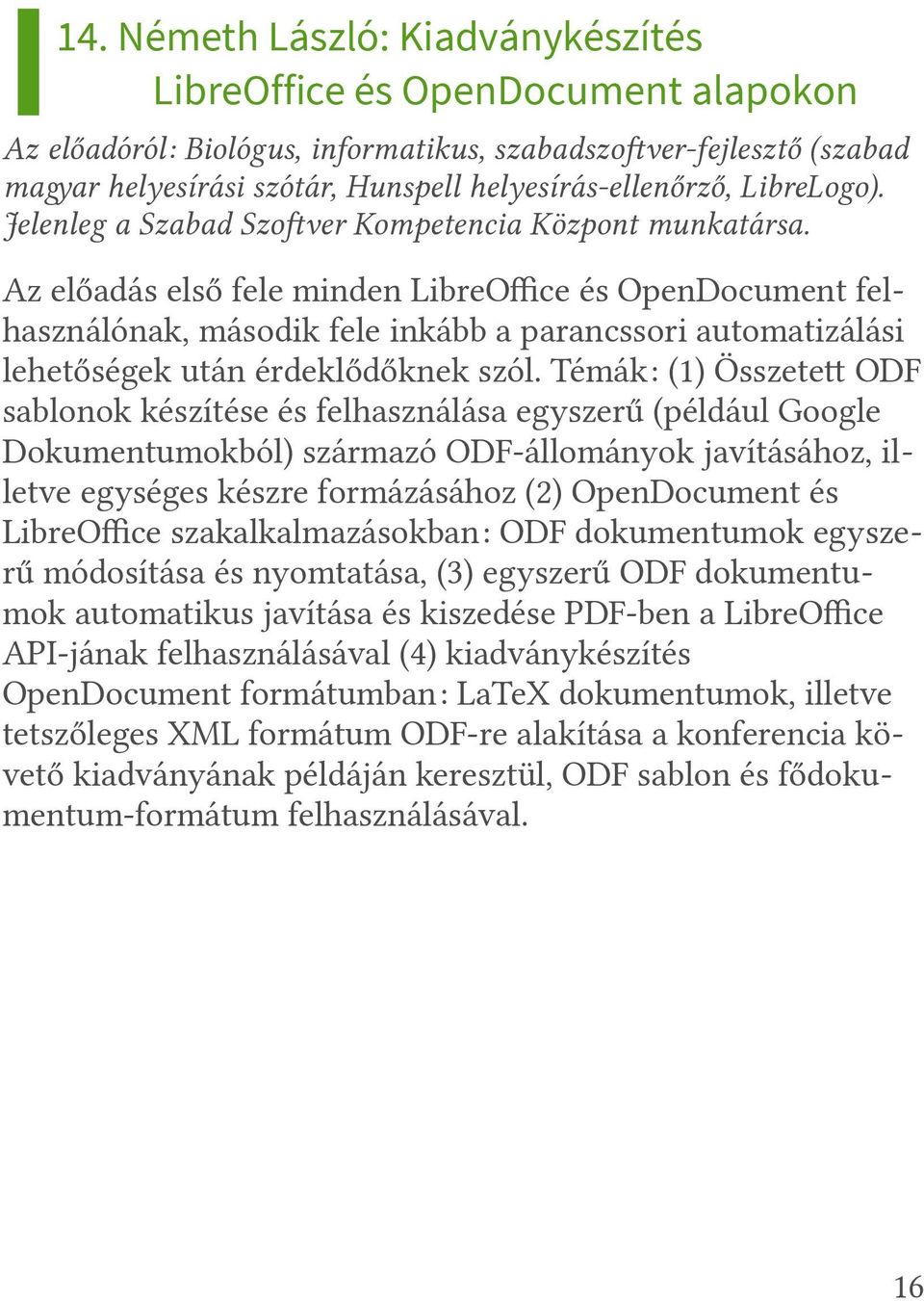 Az előadás első fele minden LibreOffice és OpenDoficument felhasználónak, második fele inkább a paranficssori automatizálási lehetőségek után érdeklődőknek szól.