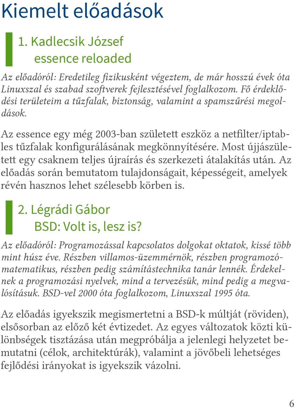 Most újjászületet egy ficsaknem teljes újraírás és szerkezeti átalakítás után. Az előadás során bemutatom tulajdonságait, képességeit, amelyek révén hasznos lehet szélesebb körben is. 2.