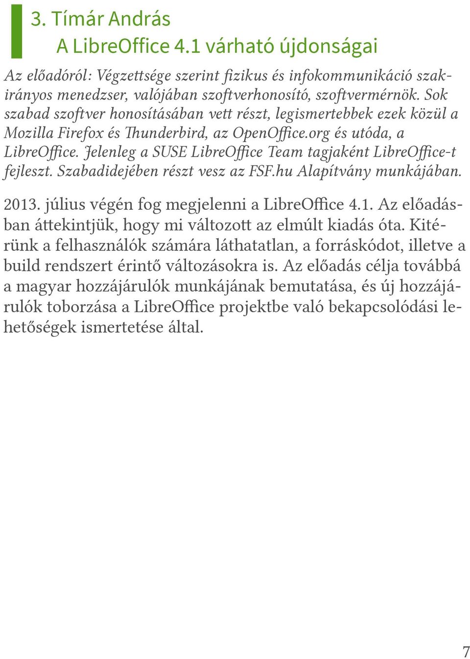 Jelenleg a SUSE LibreOfce Team tagjaként LibreOfce-t fejleszt. Szabadidejében részt vesz az FSF.hu Alapítvány munkájában. 2013. július végén fog megjelenni a LibreOffice 4.1. Az előadásban átekintjük, hogy mi változot az elmúlt kiadás óta.