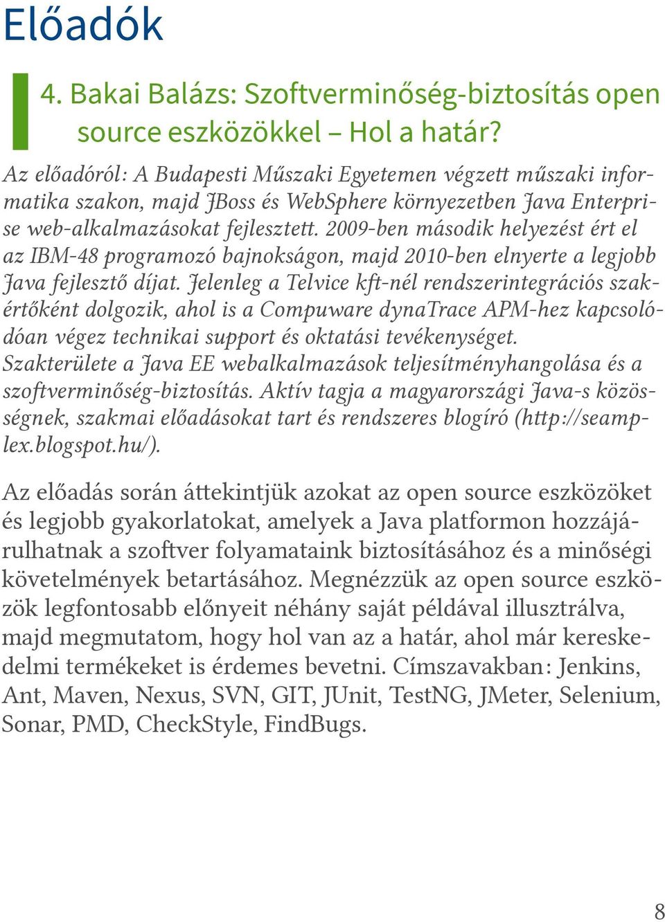 2009-ben második helyezést ért el az IBM-48 programozó bajnokságon, majd 2010-ben elnyerte a legjobb Java fejlesztő díjat.