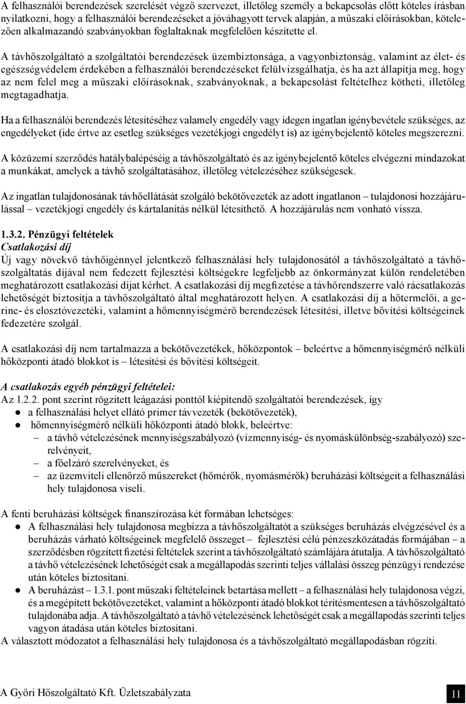 A távhőszolgáltató a szolgáltatói berendezések üzembiztonsága, a vagyonbiztonság, valamint az élet- és egészségvédelem érdekében a felhasználói berendezéseket felülvizsgálhatja, és ha azt állapítja