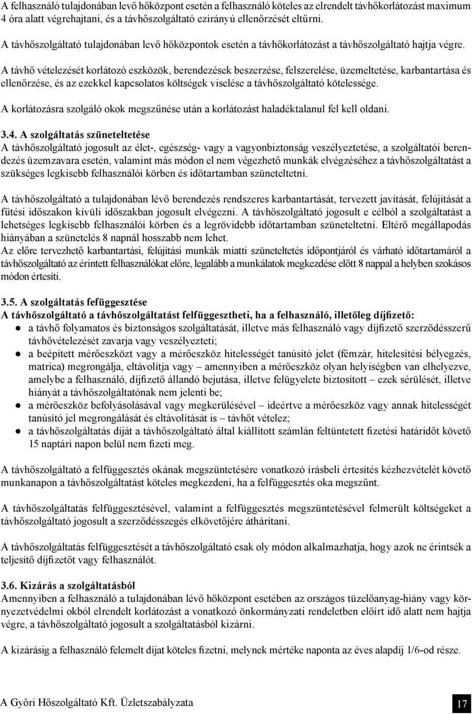 A távhő vételezését korlátozó eszközök, berendezések beszerzése, felszerelése, üzemeltetése, karbantartása és ellenőrzése, és az ezekkel kapcsolatos költségek viselése a távhőszolgáltató kötelessége.