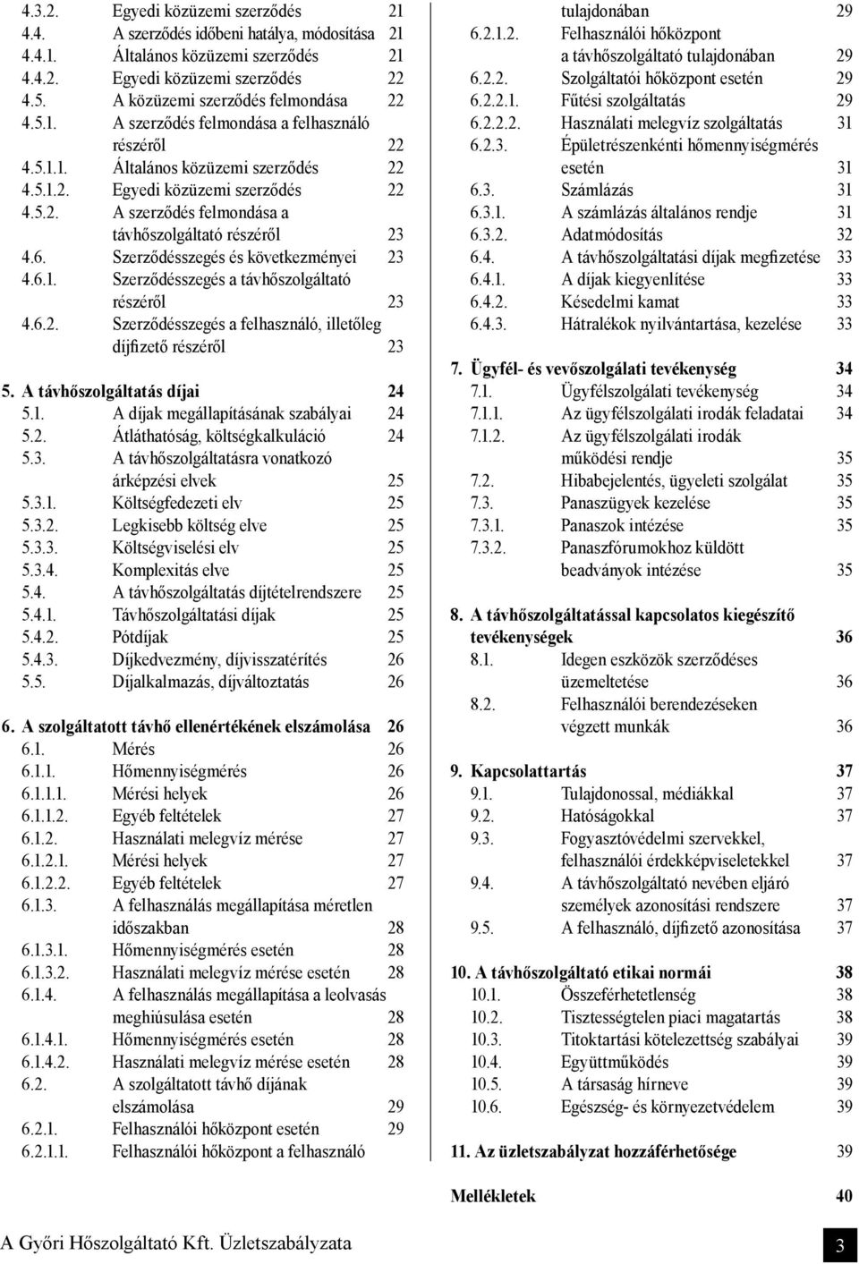 6. Szerződésszegés és következményei 23 4.6.1. Szerződésszegés a távhőszolgáltató részéről 23 4.6.2. Szerződésszegés a felhasználó, illetőleg díjfizető részéről 23 5. A távhőszolgáltatás díjai 24 5.1. A díjak megállapításának szabályai 24 5.