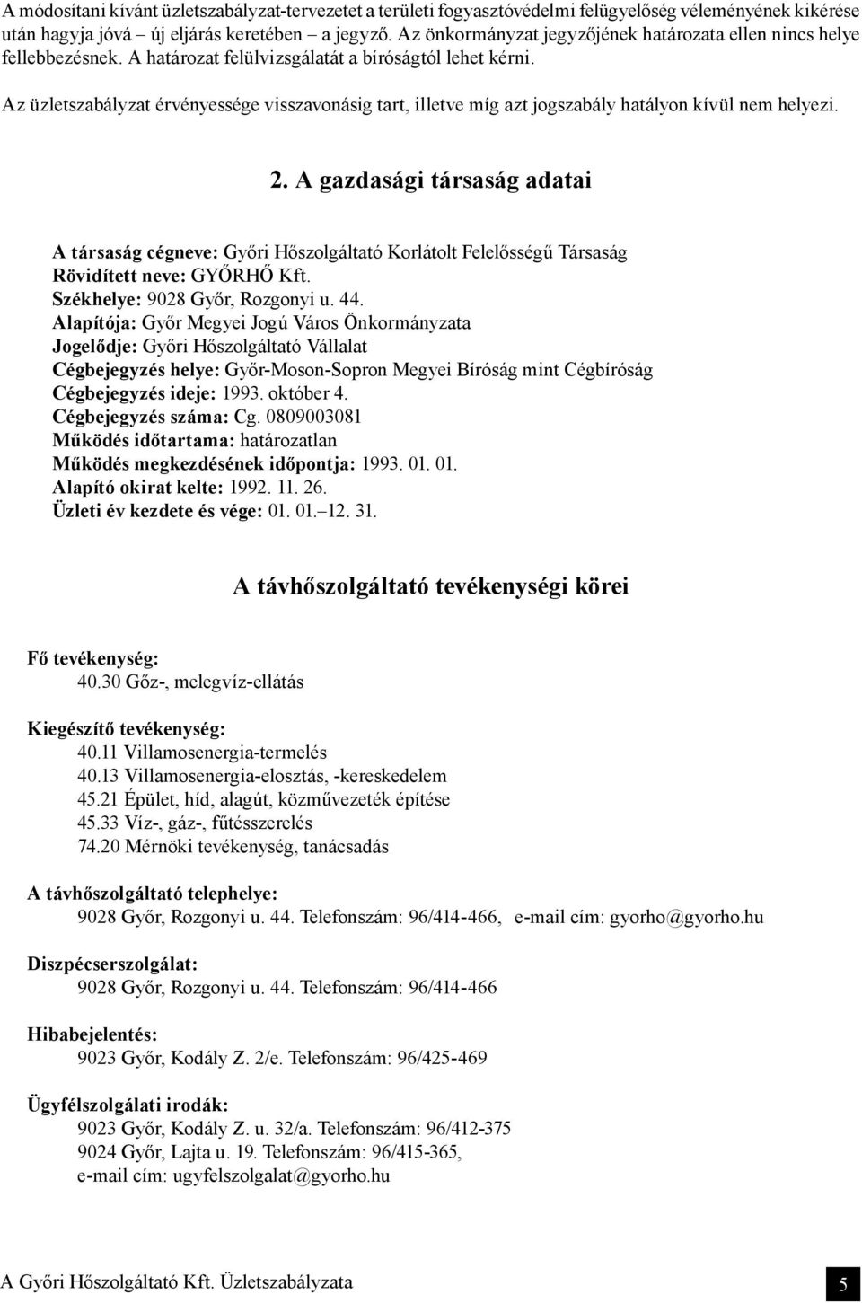 Az üzletszabályzat érvényessége visszavonásig tart, illetve míg azt jogszabály hatályon kívül nem helyezi. 2.