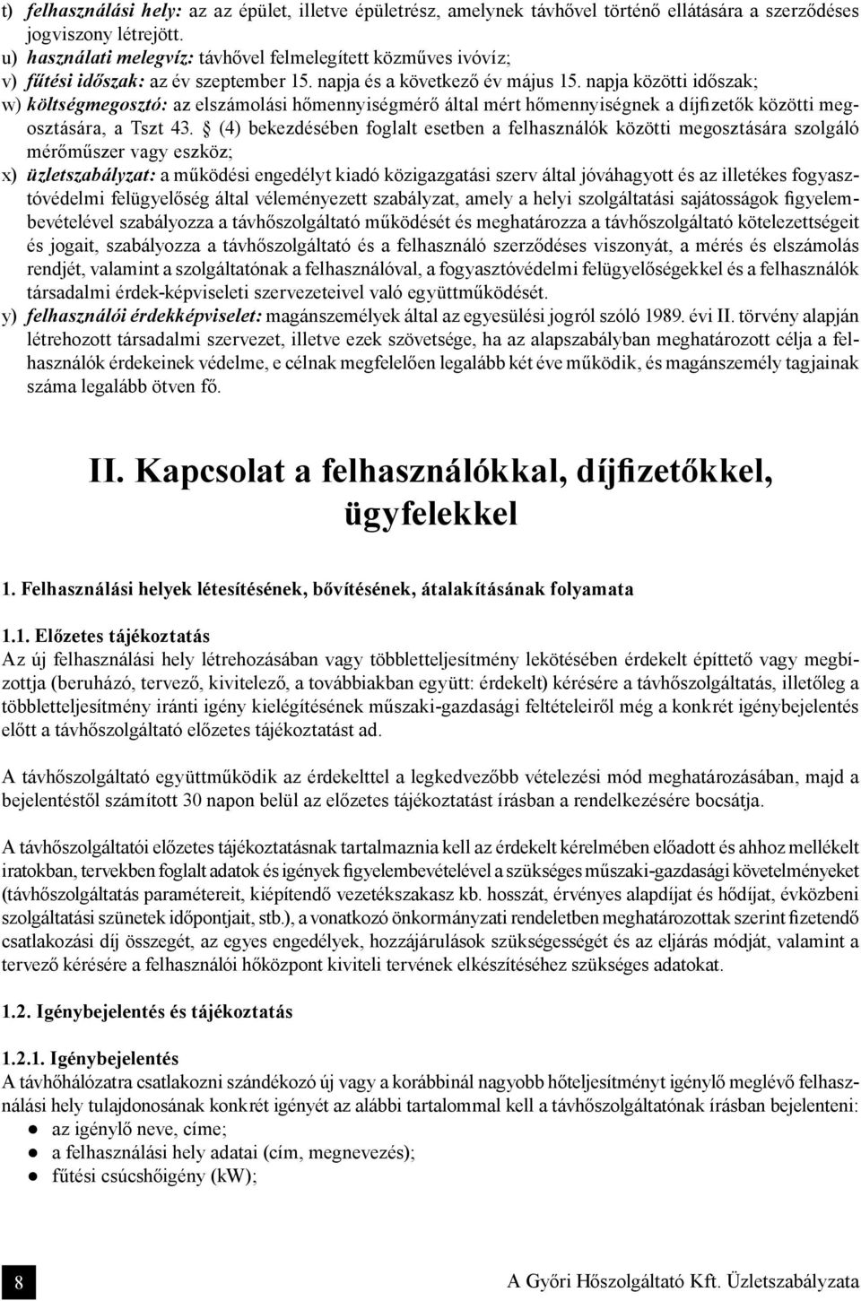 napja közötti időszak; w) költségmegosztó: az elszámolási hőmennyiségmérő által mért hőmennyiségnek a díjfizetők közötti megosztására, a Tszt 43.