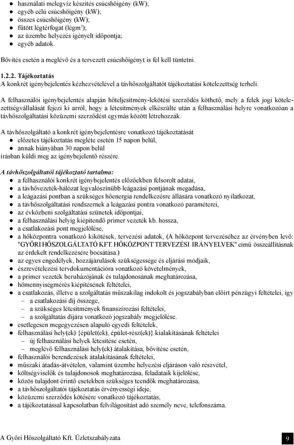 A felhasználói igénybejelentés alapján hőteljesítmény-lekötési szerződés köthető, mely a felek jogi kötelezettségvállalását fejezi ki arról, hogy a létesítmények elkészülte után a felhasználási