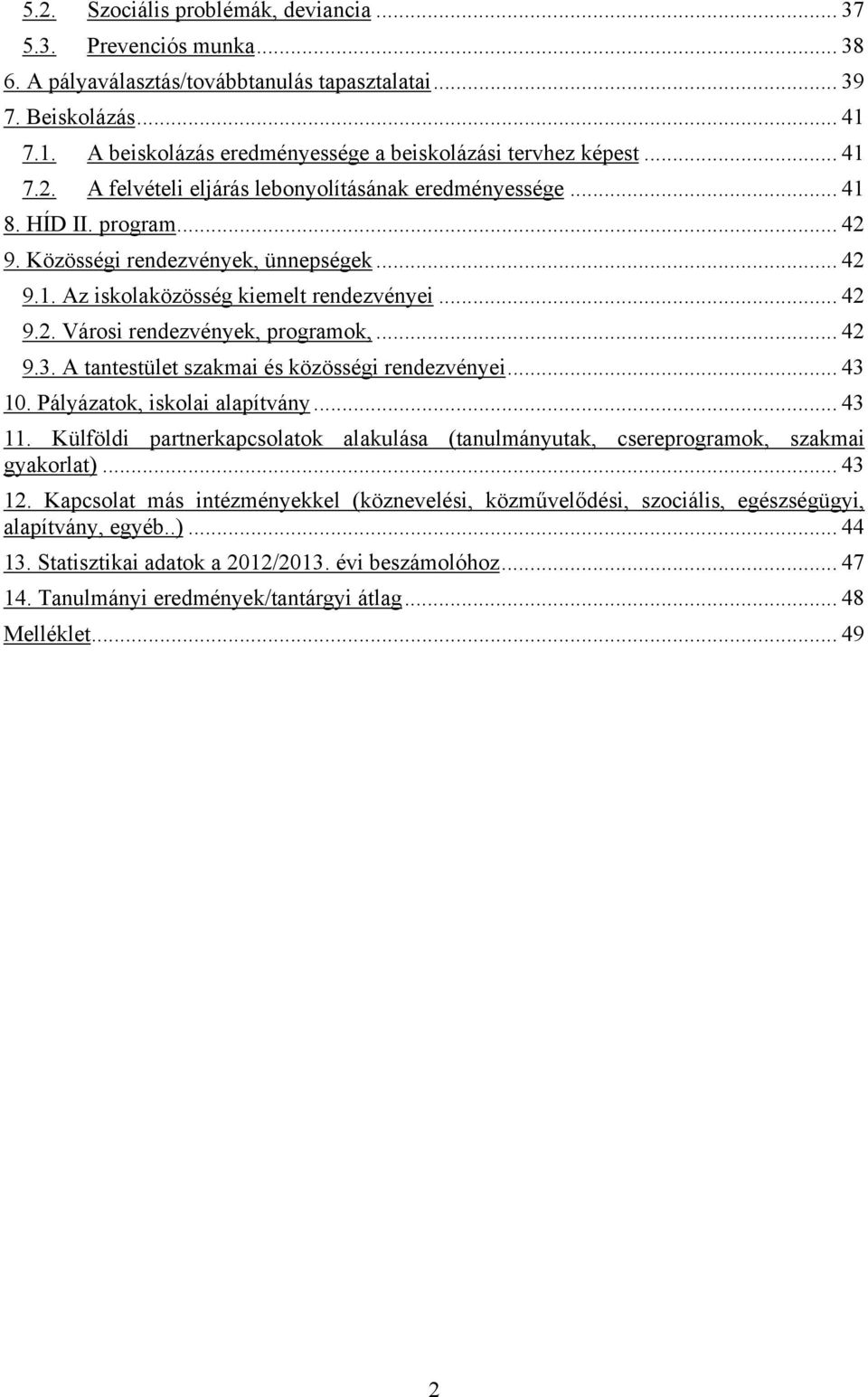 .. 42 9.1. Az iskolaközösség kiemelt rendezvényei... 42 9.2. Városi rendezvények, programok,... 42 9.3. A tantestület szakmai és közösségi rendezvényei... 43 10. Pályázatok, iskolai alapítvány... 43 11.