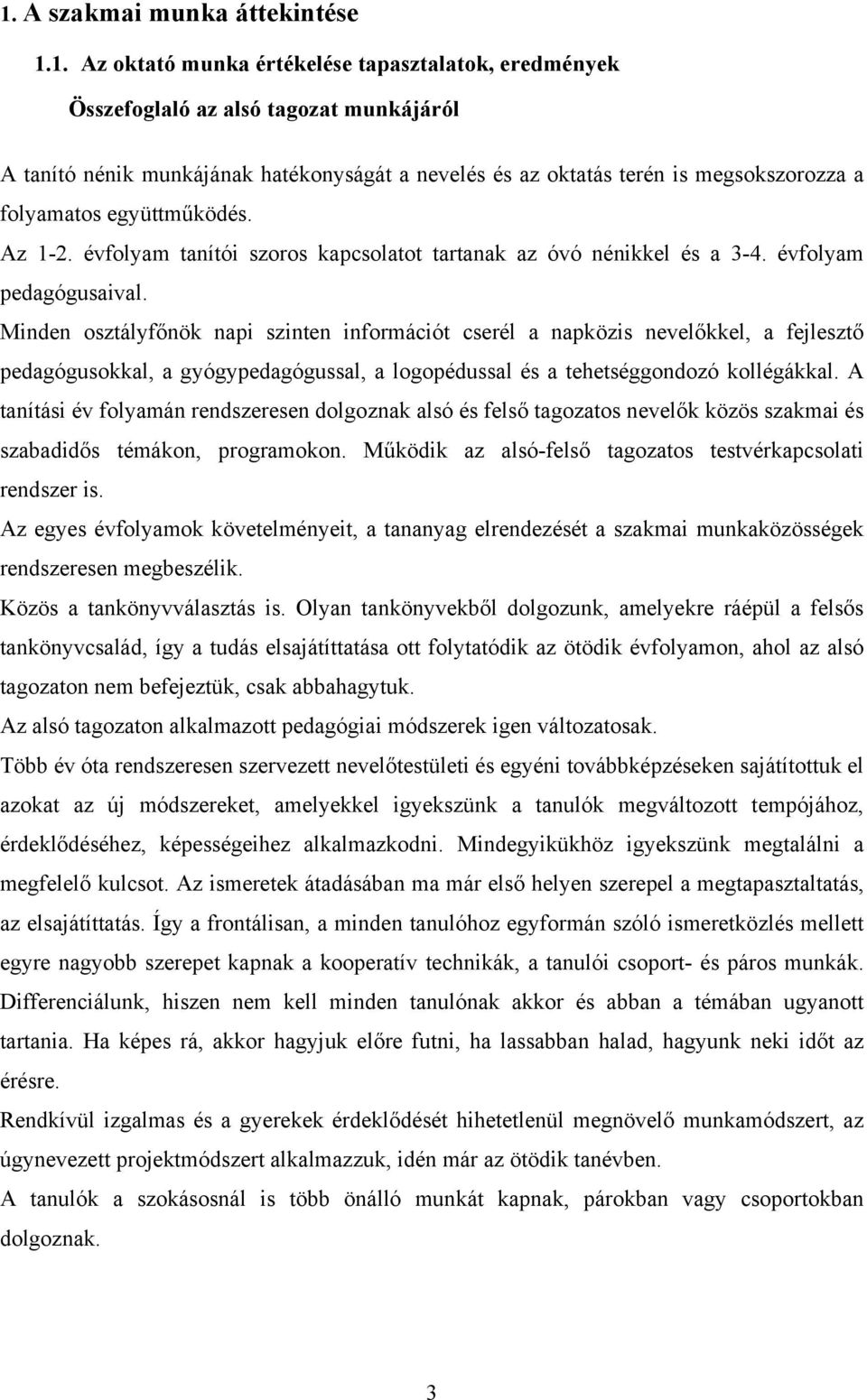 Minden osztályfőnök napi szinten információt cserél a napközis nevelőkkel, a fejlesztő pedagógusokkal, a gyógypedagógussal, a logopédussal és a tehetséggondozó kollégákkal.