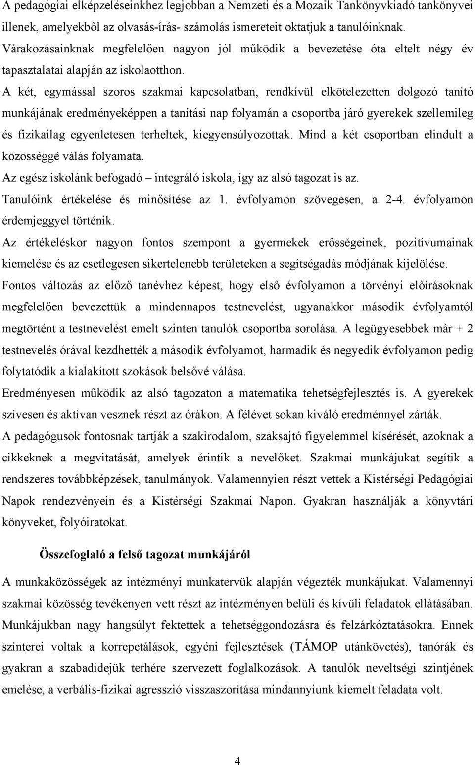 A két, egymással szoros szakmai kapcsolatban, rendkívül elkötelezetten dolgozó tanító munkájának eredményeképpen a tanítási nap folyamán a csoportba járó gyerekek szellemileg és fizikailag