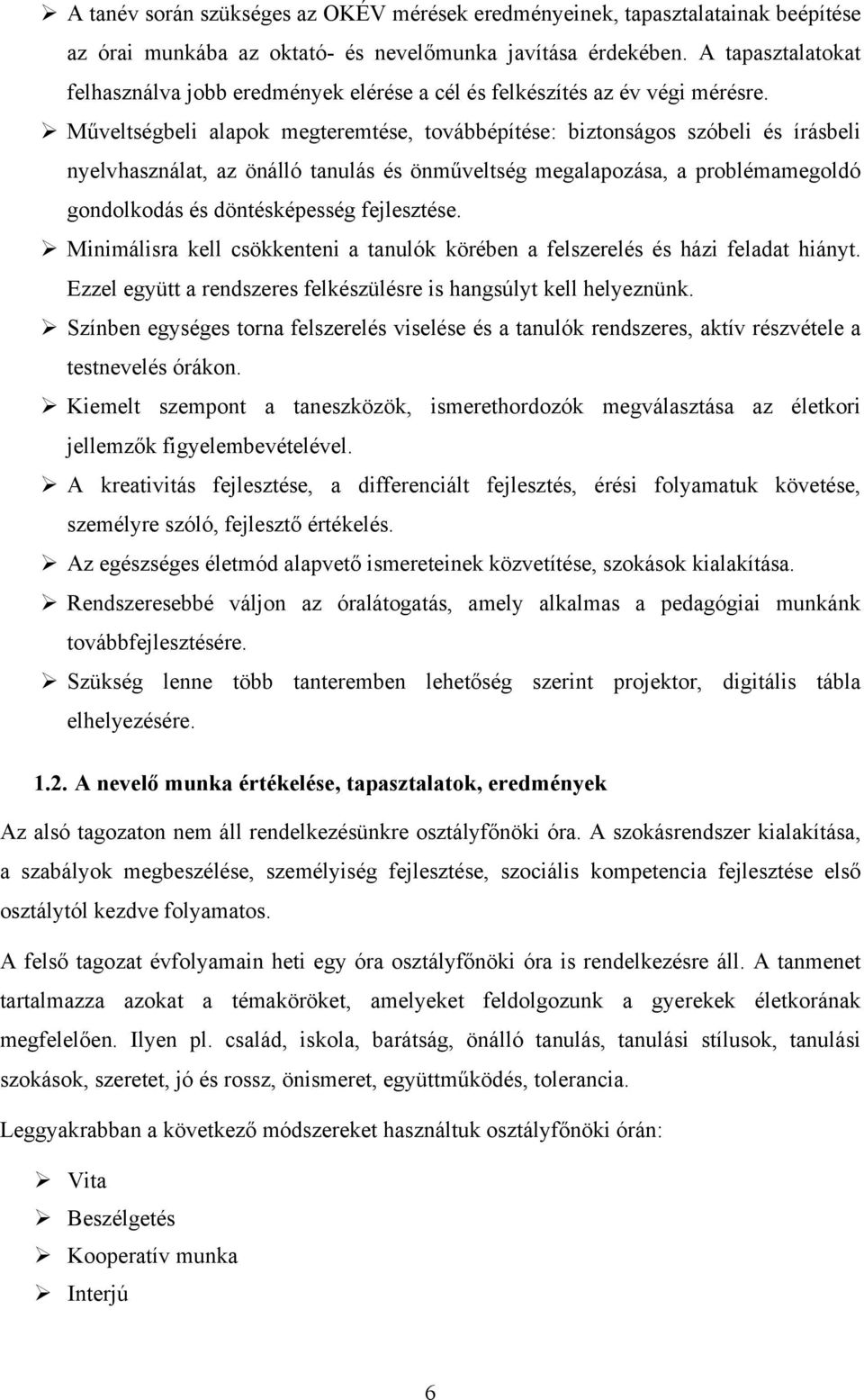 Műveltségbeli alapok megteremtése, továbbépítése: biztonságos szóbeli és írásbeli nyelvhasználat, az önálló tanulás és önműveltség megalapozása, a problémamegoldó gondolkodás és döntésképesség