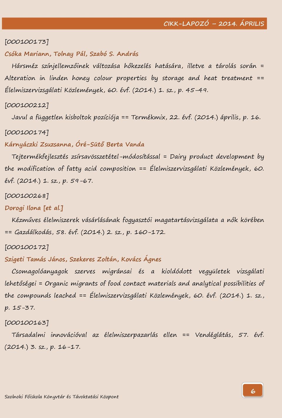 60. évf. (2014.) 1. sz., p. 45-49. [000100212] Javul a független kisboltok pozíciója == Termékmix, 22. évf. (2014.) április, p. 16.