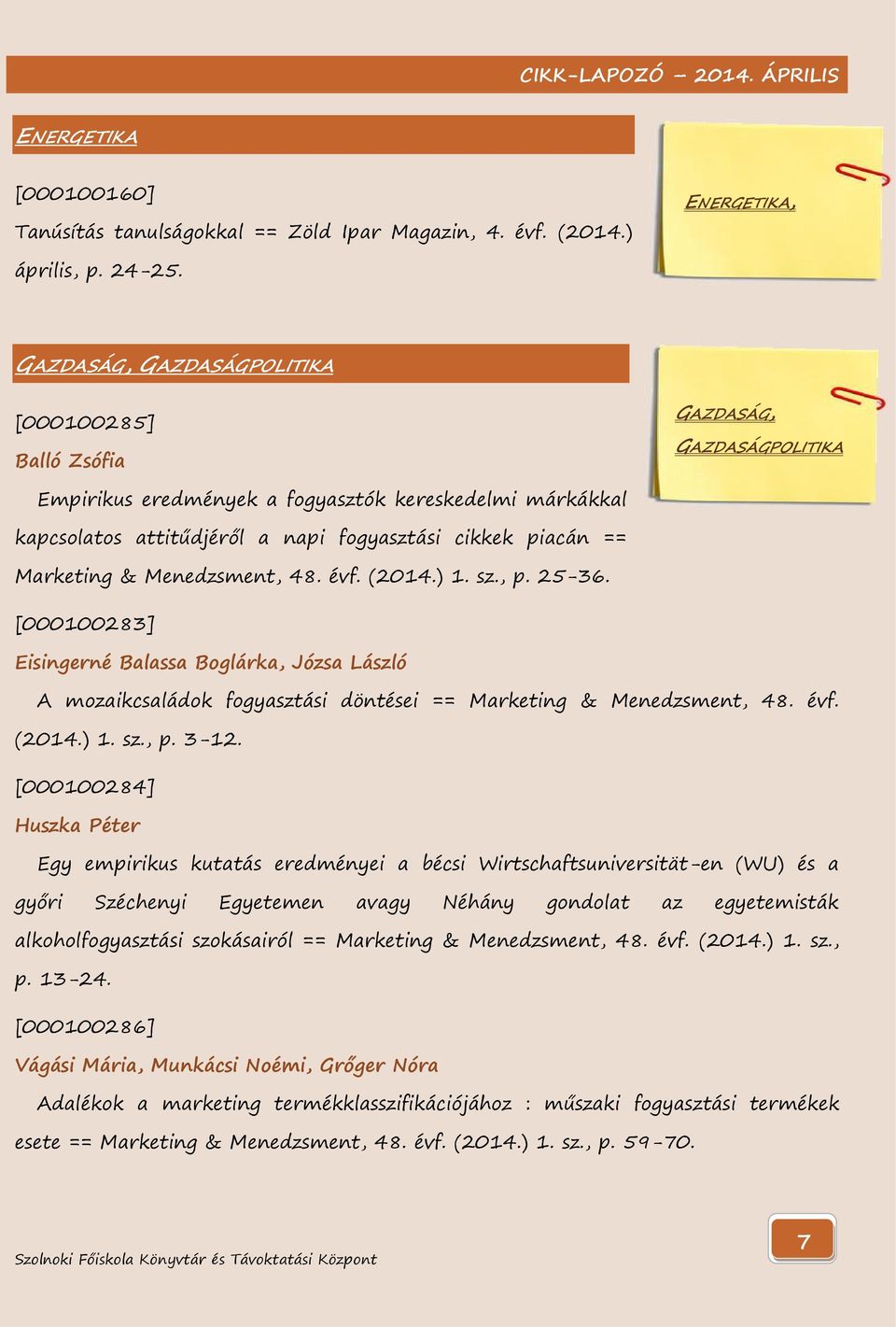 Marketing & Menedzsment, 48. évf. (2014.) 1. sz., p. 25-36. [000100283] Eisingerné Balassa Boglárka, Józsa László A mozaikcsaládok fogyasztási döntései == Marketing & Menedzsment, 48. évf. (2014.) 1. sz., p. 3-12.