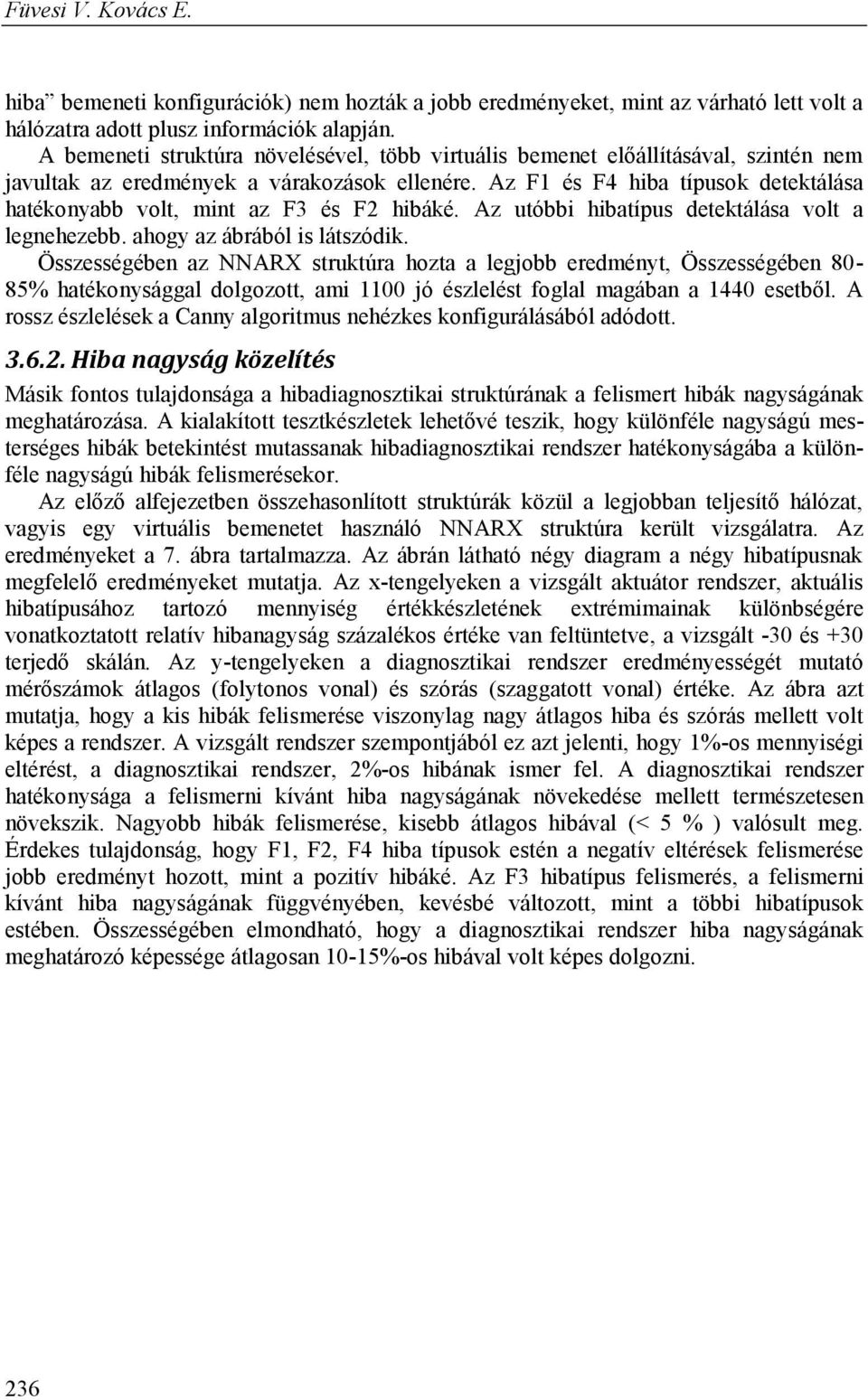 Az F1 és F4 hiba típusok detektálása hatékonyabb volt, mint az F3 és F2 hibáké. Az utóbbi hibatípus detektálása volt a legnehezebb. ahogy az ábrából is látszódik.