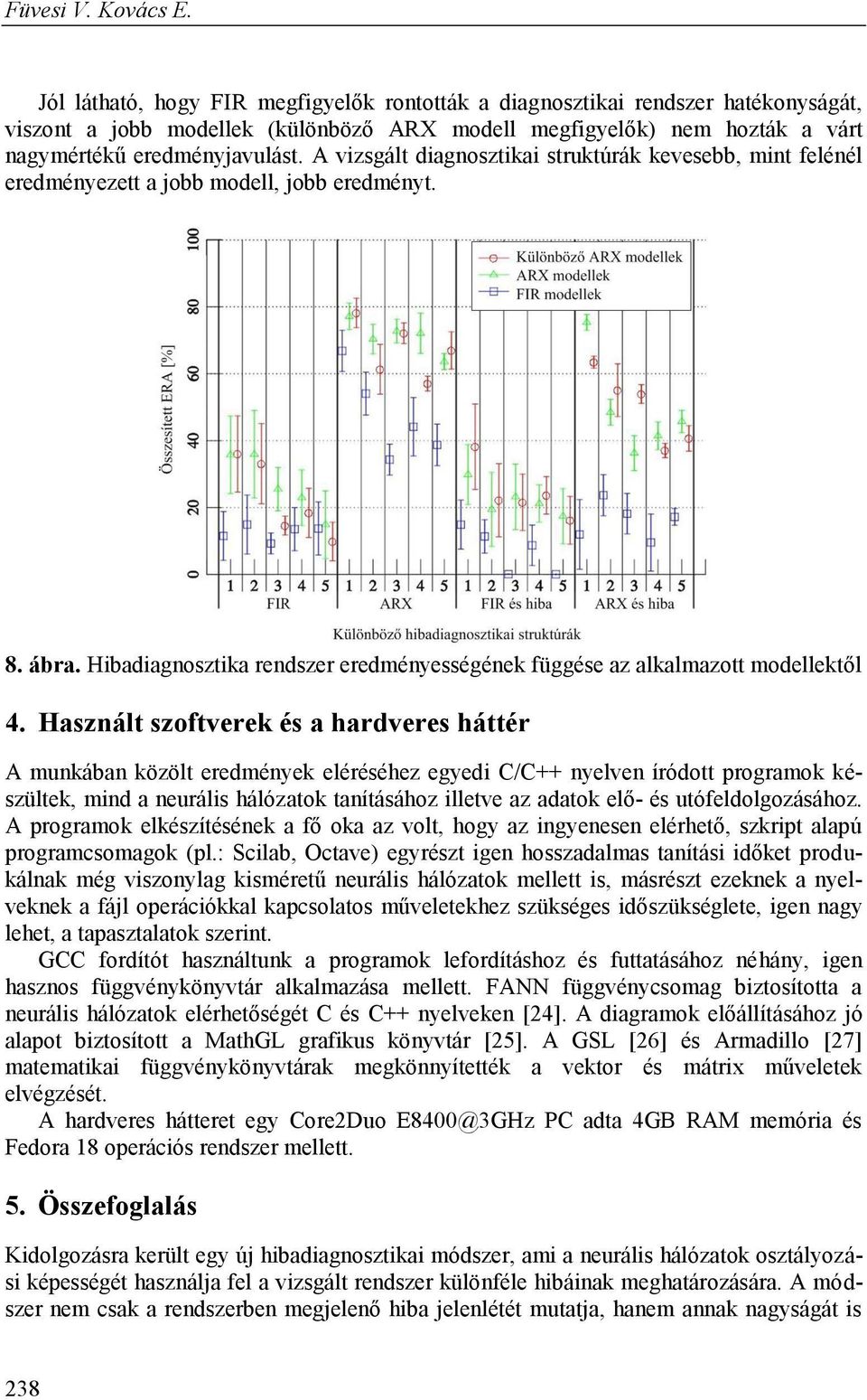 A vizsgált diagnosztikai struktúrák kevesebb, mint felénél eredményezett a jobb modell, jobb eredményt. 8. ábra. Hibadiagnosztika rendszer eredményességének függése az alkalmazott modellektől 4.