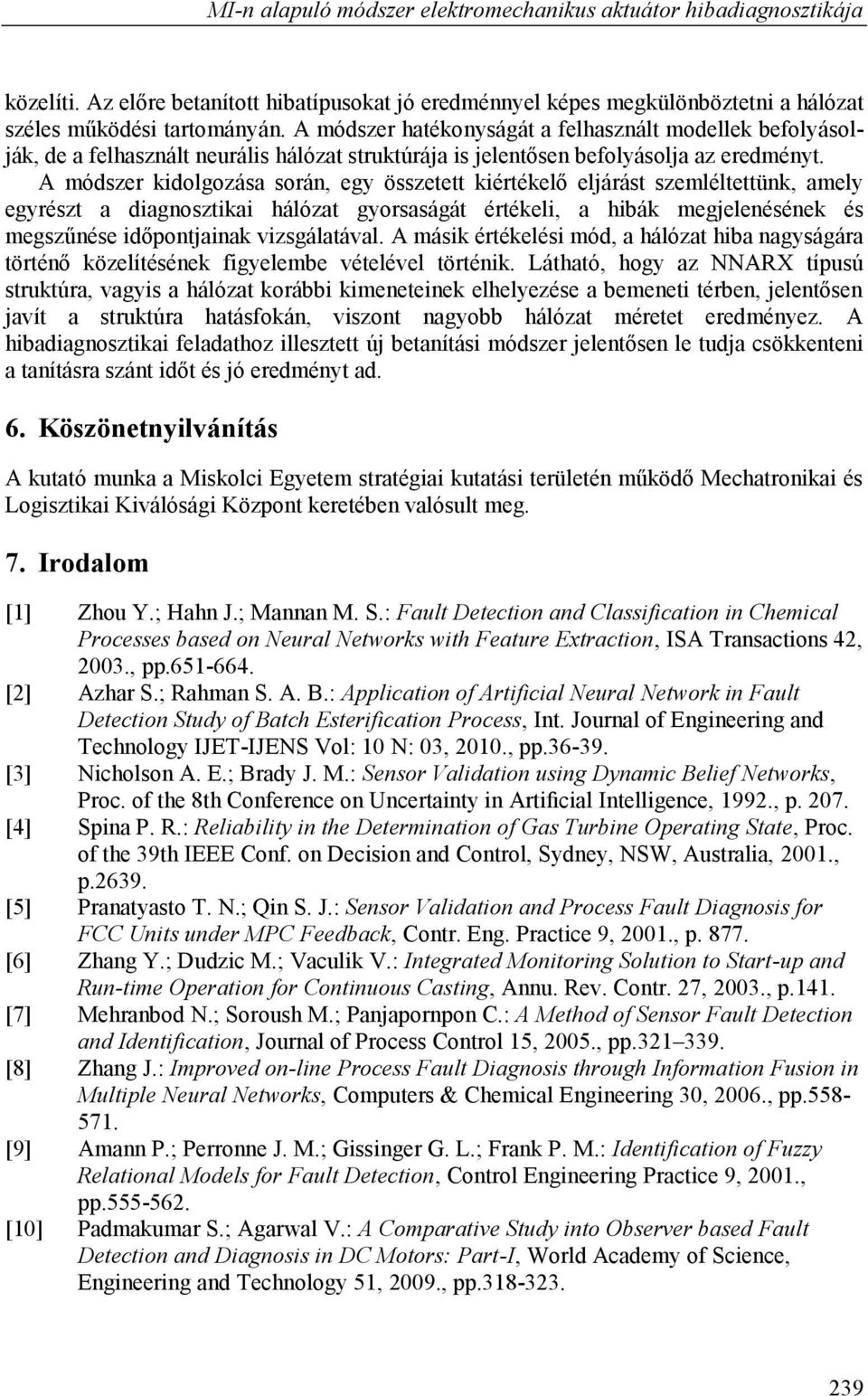 A módszer kidolgozása során, egy összetett kiértékelő eljárást szemléltettünk, amely egyrészt a diagnosztikai hálózat gyorsaságát értékeli, a hibák megjelenésének és megszűnése időpontjainak