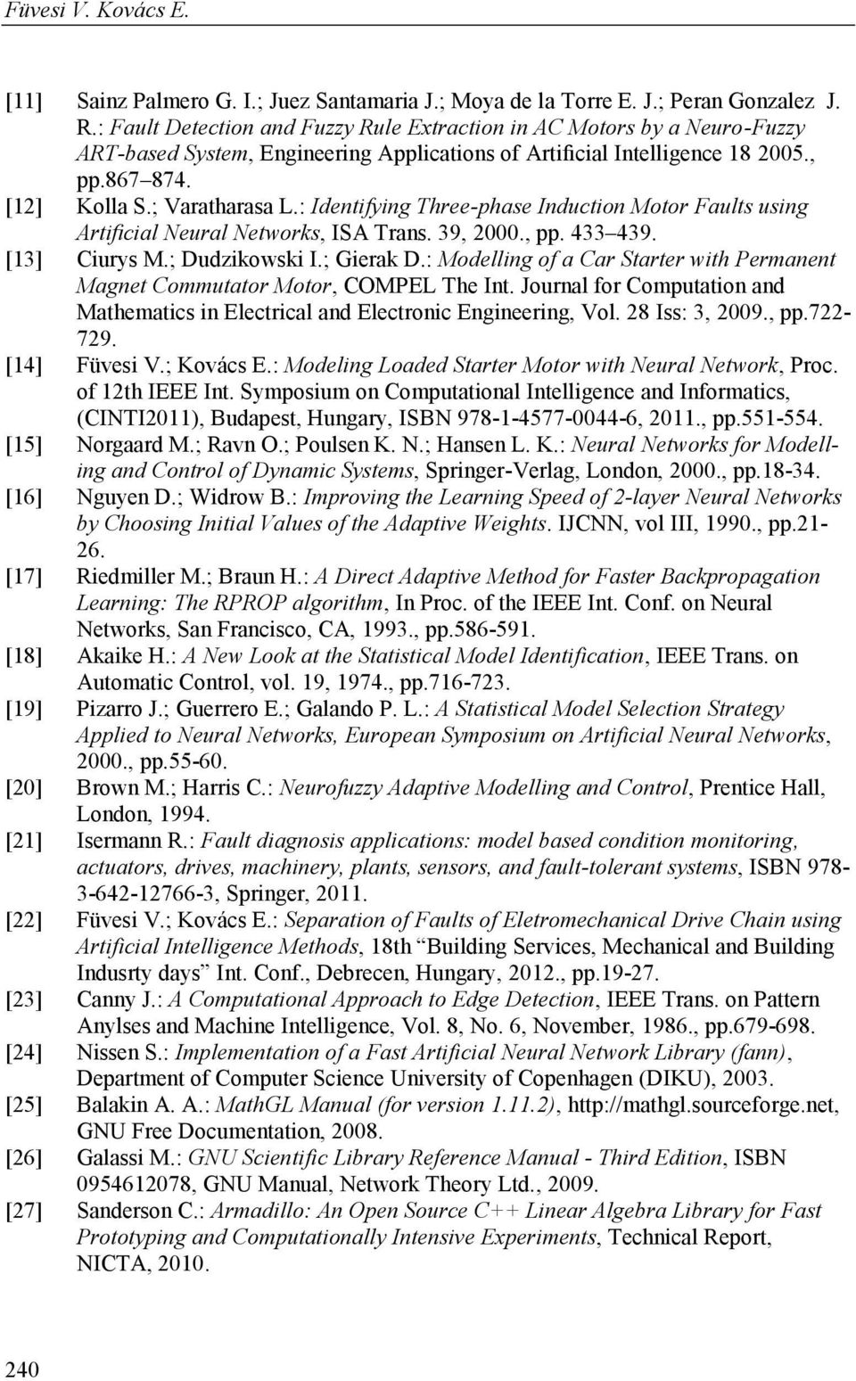 : Identifying Three-phase Induction Motor Faults using Artificial Neural Networks, ISA Trans. 39, 2000., pp. 433 439. [13] Ciurys M.; Dudzikowski I.; Gierak D.