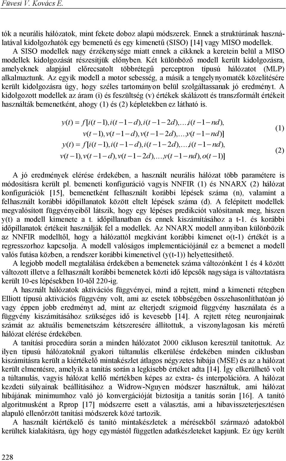 Két különböző modell került kidolgozásra, amelyeknek alapjául előrecsatolt többrétegű perceptron típusú hálózatot (MLP) alkalmaztunk.