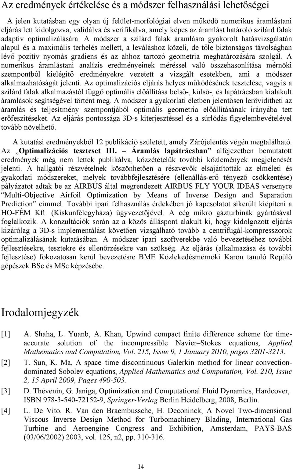 A módszer a szilárd falak áramlásra gyakorolt hatásvizsgálatán alapul és a maximális terhelés mellett, a leváláshoz közeli, de tőle biztonságos távolságban lévő pozitív nyomás gradiens és az ahhoz