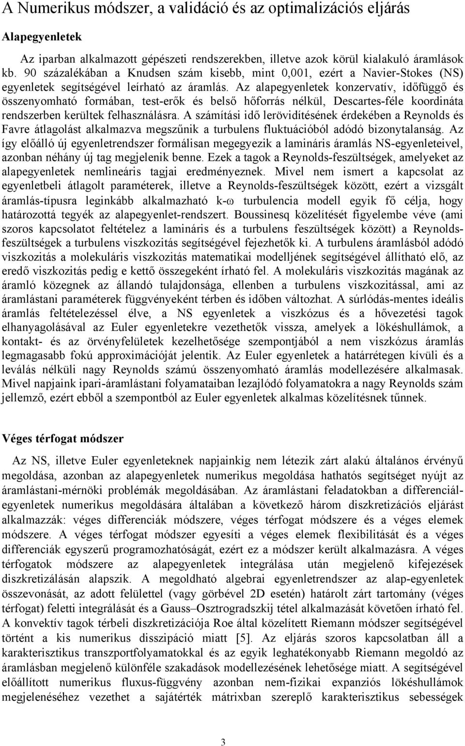 Az alapegyenletek konzervatív, időfüggő és összenyomható formában, test-erők és belső hőforrás nélkül, Descartes-féle koordináta rendszerben kerültek felhasználásra.