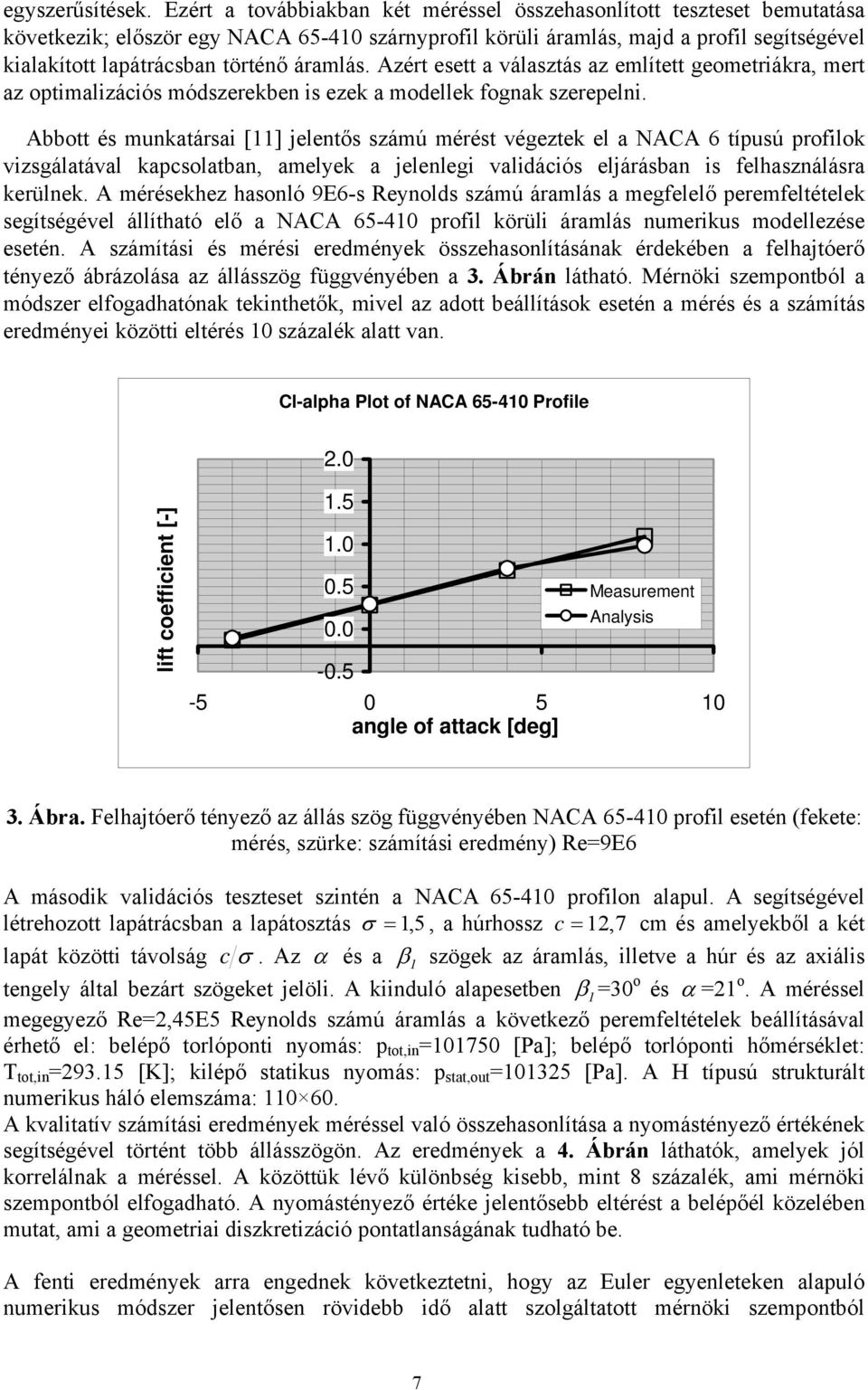 áramlás. Azért esett a választás az említett geometriákra, mert az optimalizációs módszerekben is ezek a modellek fognak szerepelni.