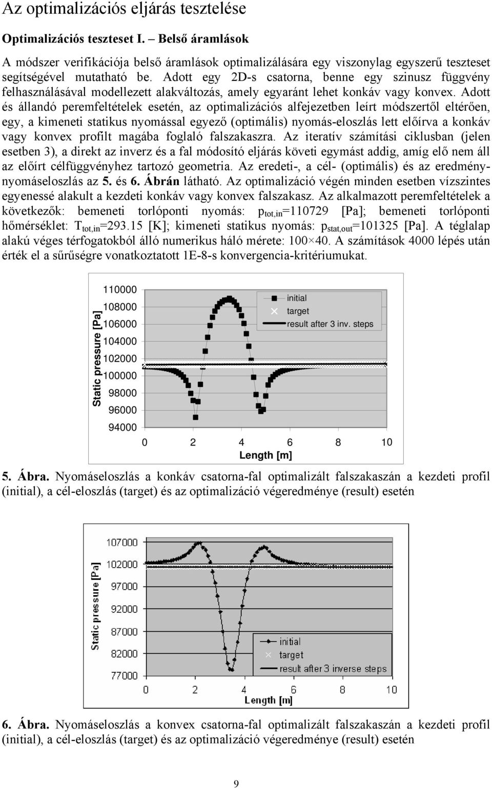 Adott és állandó peremfeltételek esetén, az optimalizációs alfejezetben leírt módszertől eltérően, egy, a kimeneti statikus nyomással egyező (optimális) nyomás-eloszlás lett előírva a konkáv vagy