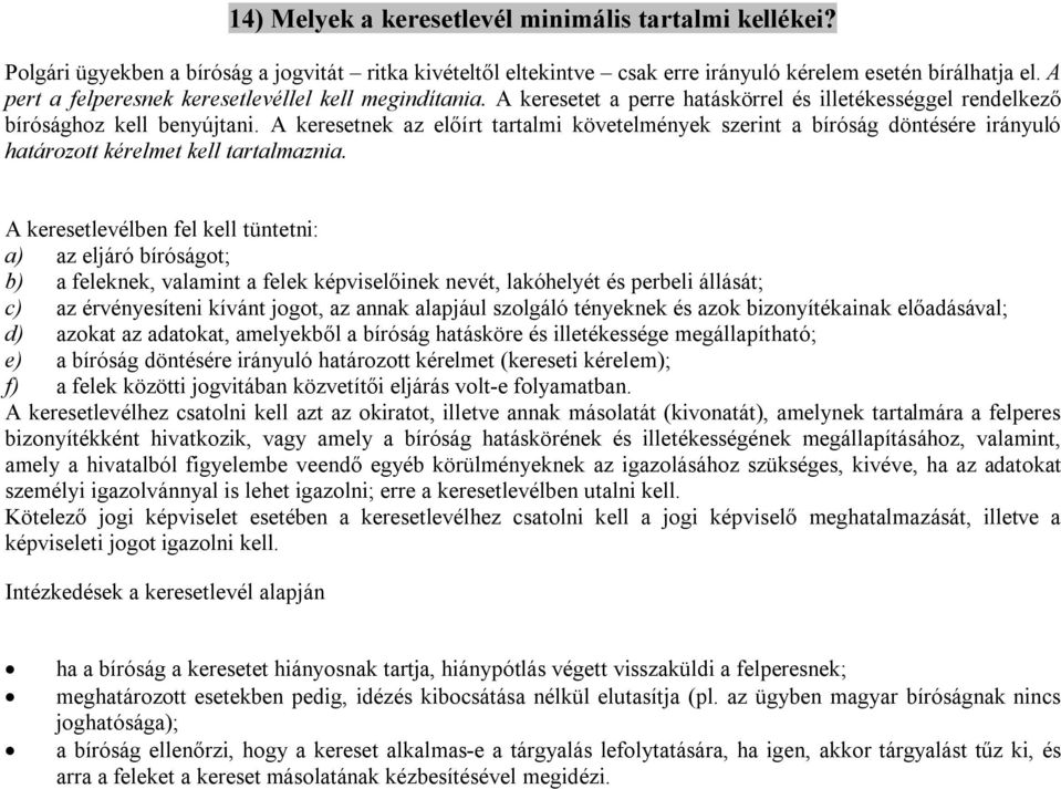 A keresetnek az előírt tartalmi követelmények szerint a bíróság döntésére irányuló határozott kérelmet kell tartalmaznia.