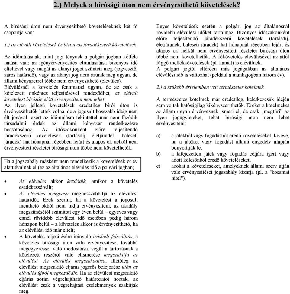 magát az alanyi jogot szünteti meg (jogvesztő, záros határidő), vagy az alanyi jog nem szűnik meg ugyan, de állami kényszerrel többé nem érvényesíthető (elévülés).