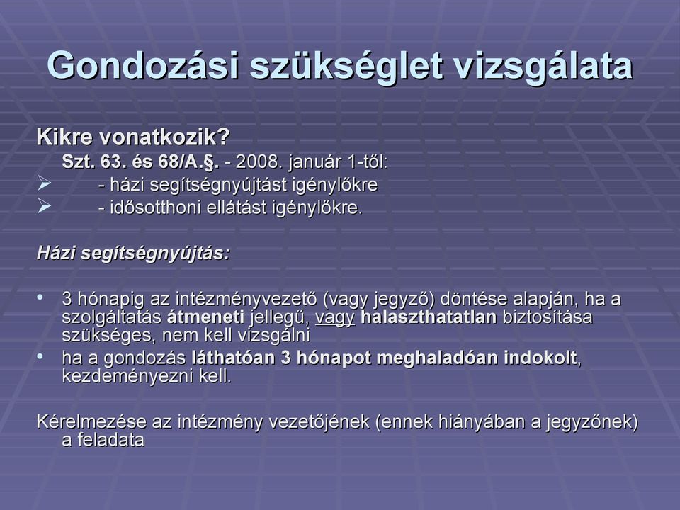 Házi segítségnyújtás: 3 hónapig az intézményvezető (vagy jegyző) döntése alapján, ha a szolgáltatás átmeneti jellegű, vagy