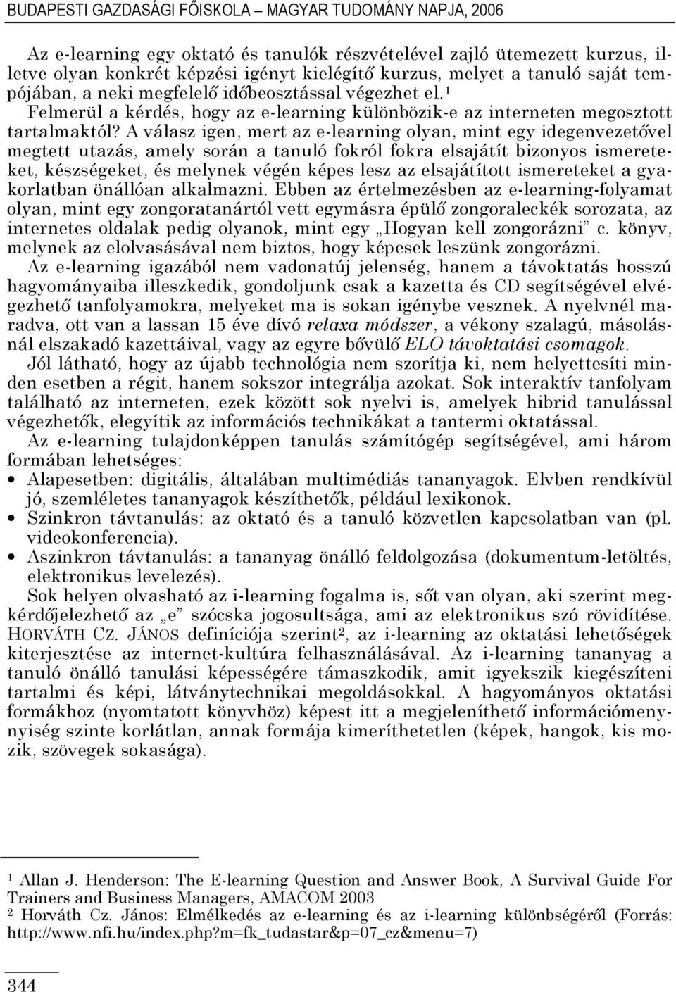 A válasz igen, mert az e-learning olyan, mint egy idegenvezetıvel megtett utazás, amely során a tanuló fokról fokra elsajátít bizonyos ismereteket, készségeket, és melynek végén képes lesz az