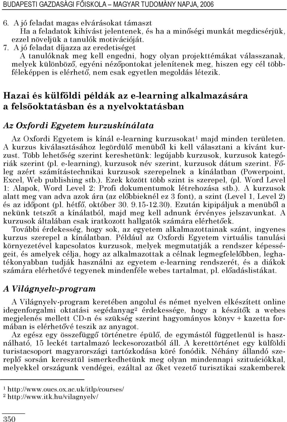 A jó feladat díjazza az eredetiséget A tanulóknak meg kell engedni, hogy olyan projekttémákat válasszanak, melyek különbözı, egyéni nézıpontokat jelenítenek meg, hiszen egy cél többféleképpen is