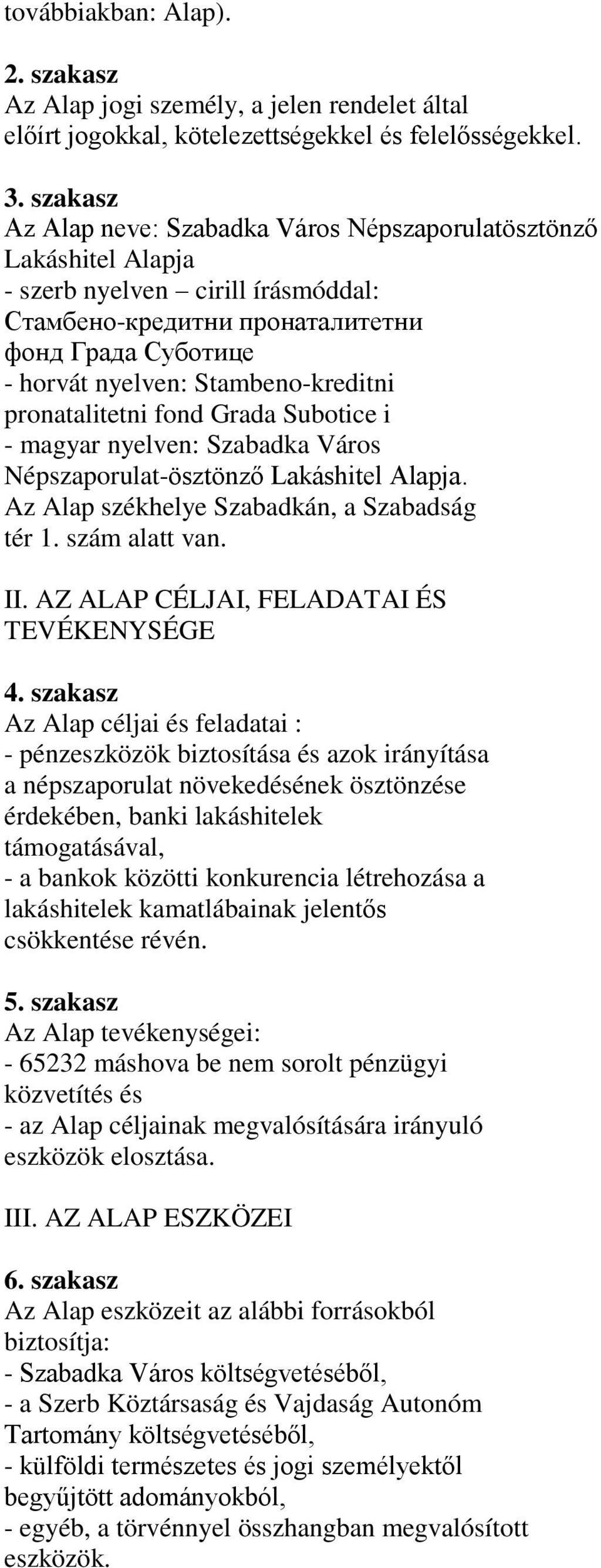 Stambeno-kreditni pronatalitetni fond Grada Subotice i - magyar nyelven: Szabadka Város Népszaporulat-ösztönző Lakáshitel Alapja. Az Alap székhelye Szabadkán, a Szabadság tér 1. szám alatt van. II.