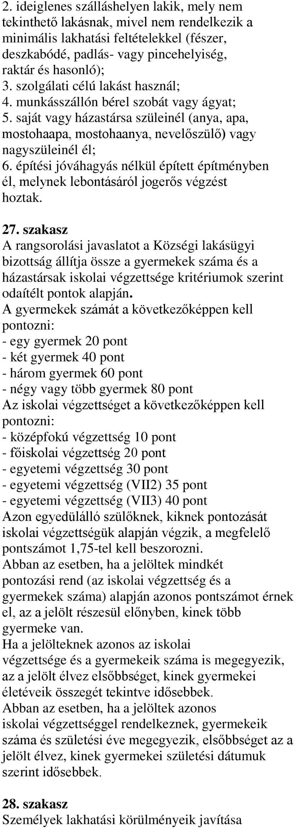 építési jóváhagyás nélkül épített építményben él, melynek lebontásáról jogerős végzést hoztak. 27.