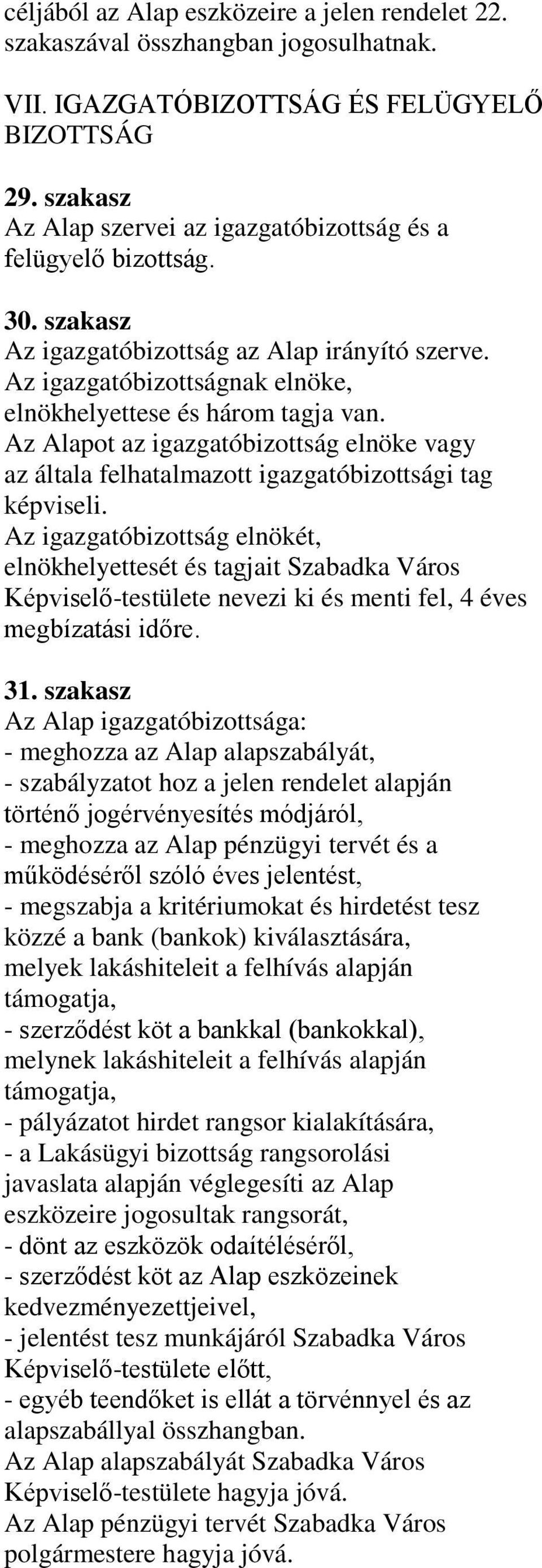 Az Alapot az igazgatóbizottság elnöke vagy az általa felhatalmazott igazgatóbizottsági tag képviseli.