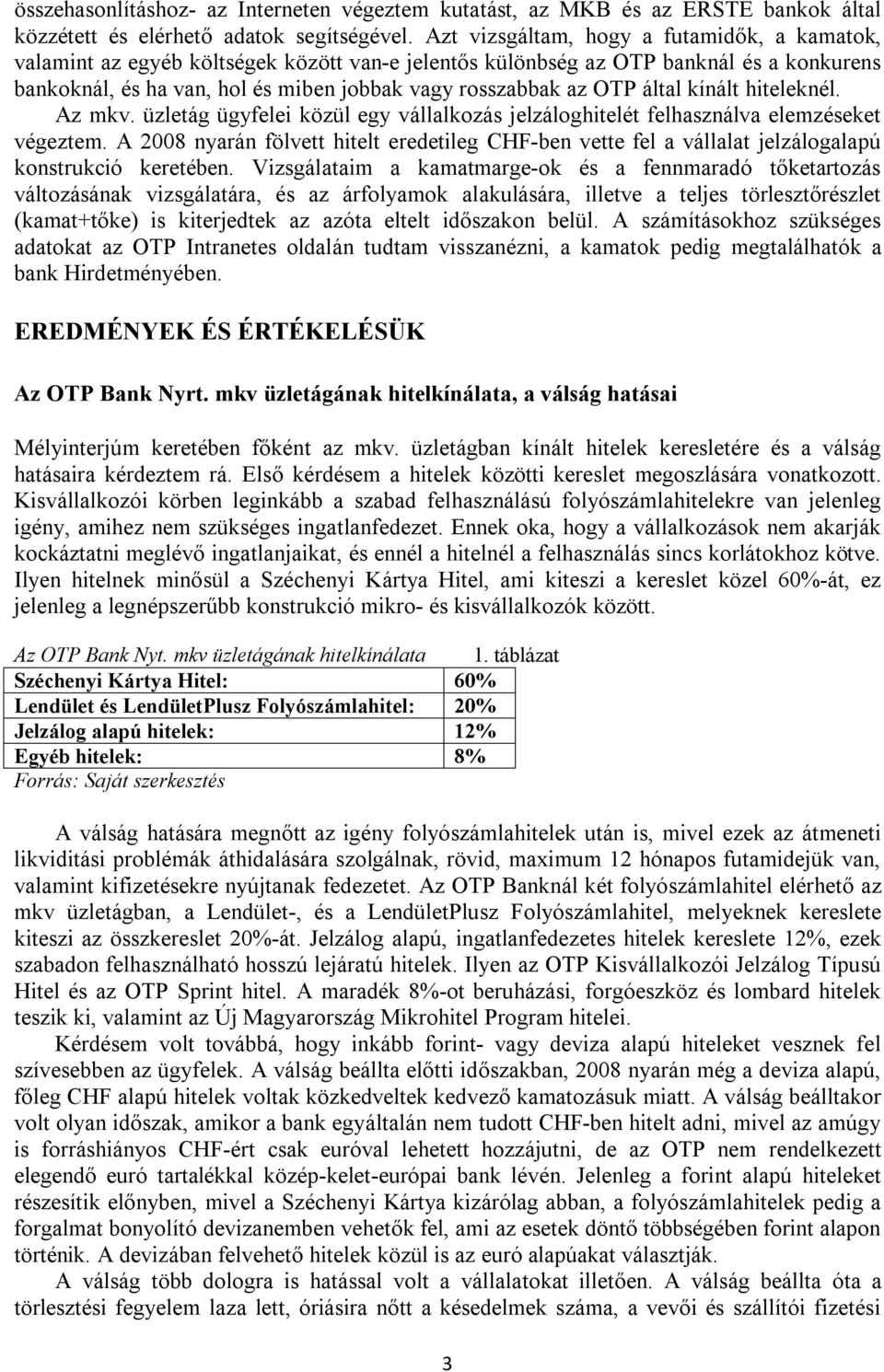 által kínált hiteleknél. Az mkv. üzletág ügyfelei közül egy vállalkozás jelzáloghitelét felhasználva elemzéseket végeztem.