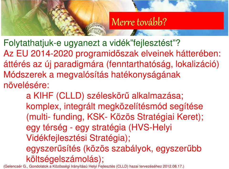 hatékonyságának növelésére: a KIHF (CLLD) széleskörű alkalmazása; komplex, integrált megközelítésmód segítése (multi- funding, KSK- Közös