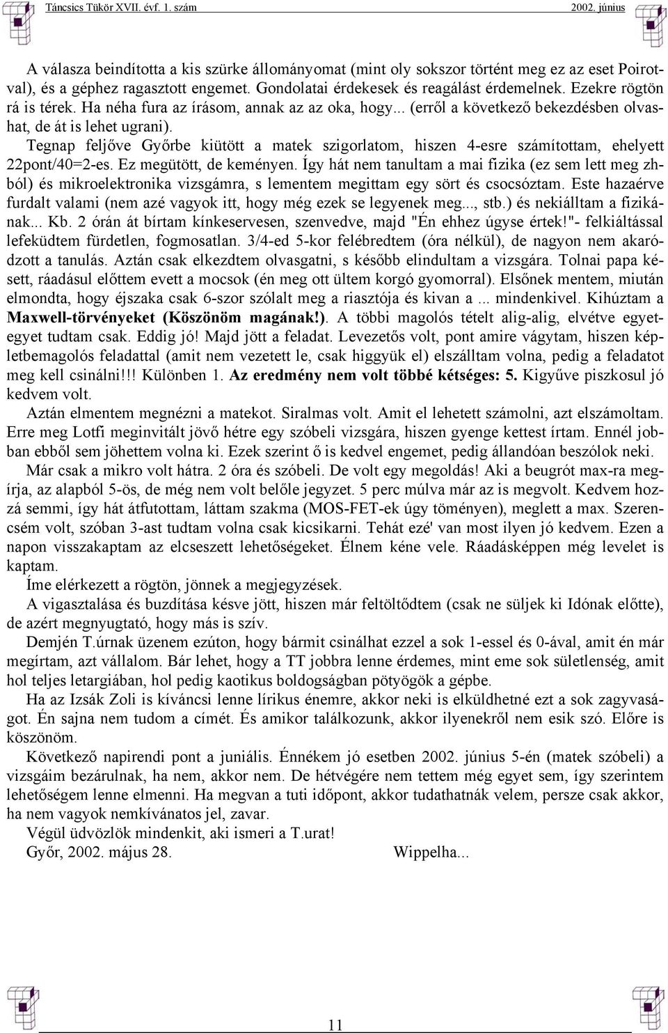 Tegnap feljőve Győrbe kiütött a matek szigorlatom, hiszen 4-esre számítottam, ehelyett 22pont/40=2-es. Ez megütött, de keményen.