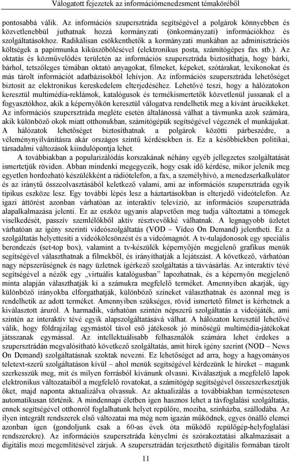 Radikálisan csökkenthetők a kormányzati munkában az adminisztrációs költségek a papírmunka kiküszöbölésével (elektronikus posta, számítógépes fax stb.).