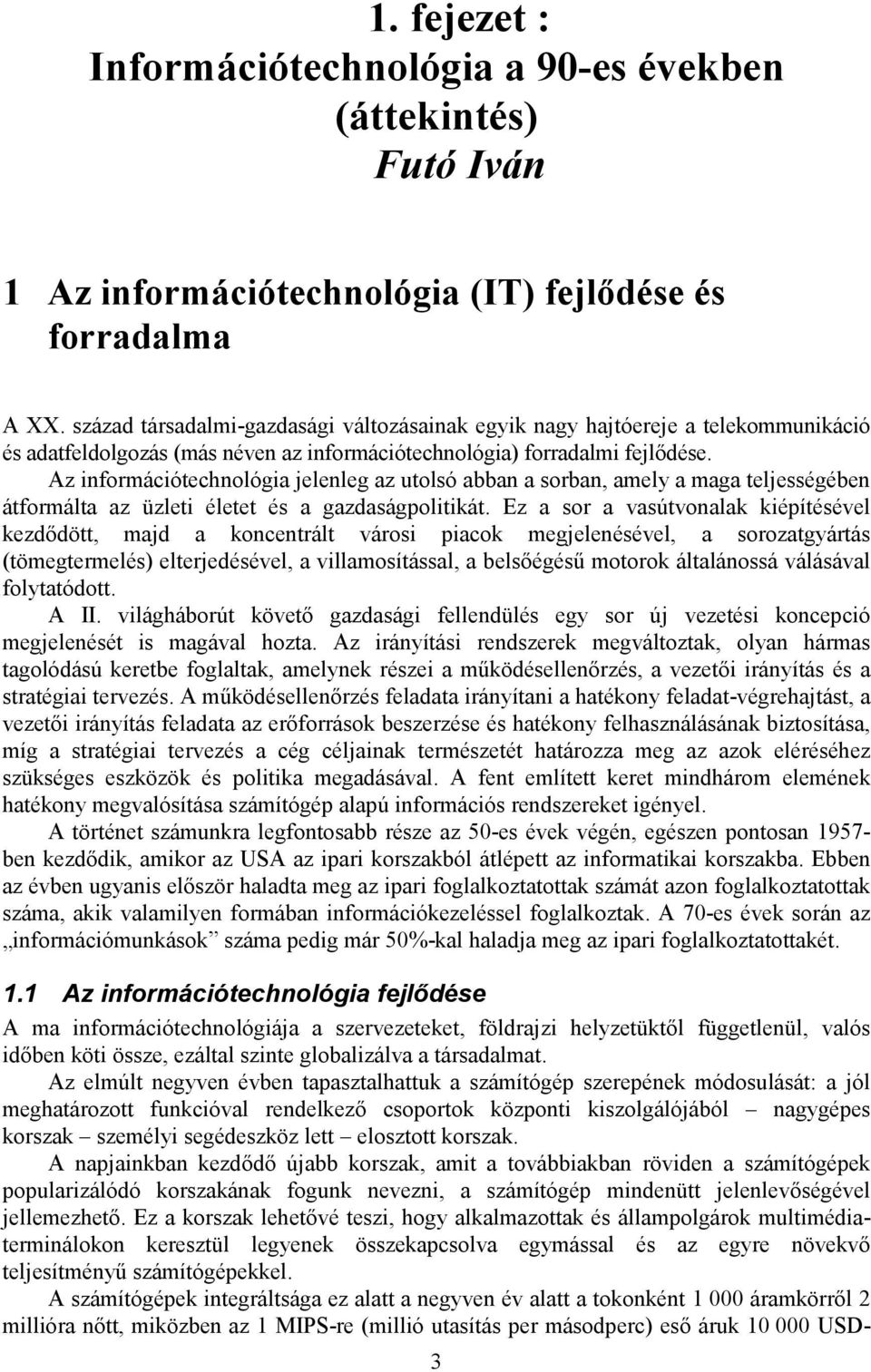 Az információtechnológia jelenleg az utolsó abban a sorban, amely a maga teljességében átformálta az üzleti életet és a gazdaságpolitikát.