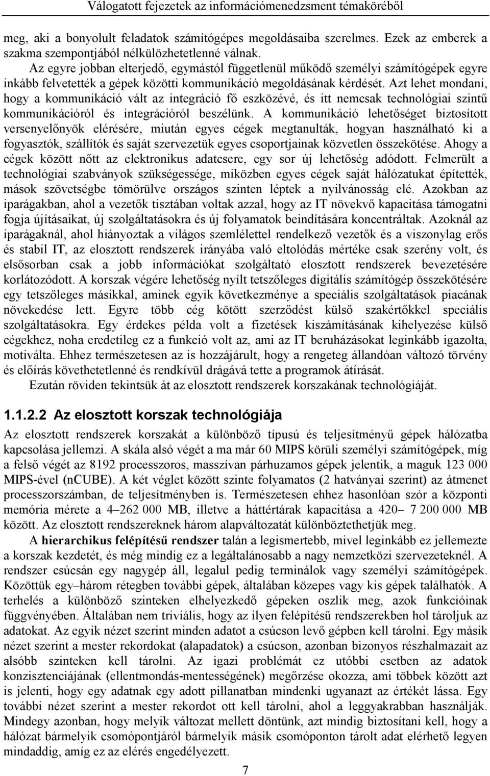 Azt lehet mondani, hogy a kommunikáció vált az integráció fő eszközévé, és itt nemcsak technológiai szintű kommunikációról és integrációról beszélünk.