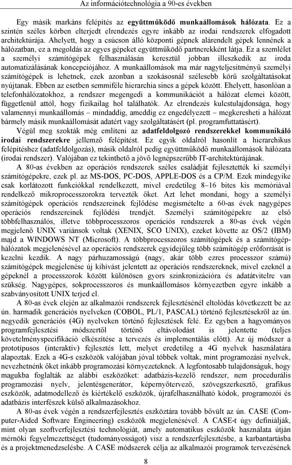 Ahelyett, hogy a csúcson álló központi gépnek alárendelt gépek lennének a hálózatban, ez a megoldás az egyes gépeket együttműködő partnerekként látja.