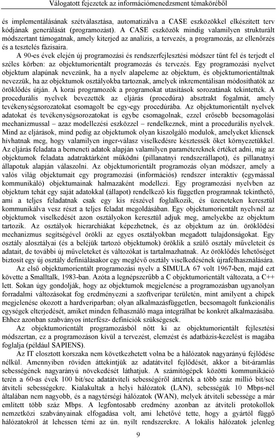 A 90-es évek elején új programozási és rendszerfejlesztési módszer tűnt fel és terjedt el széles körben: az objektumorientált programozás és tervezés.