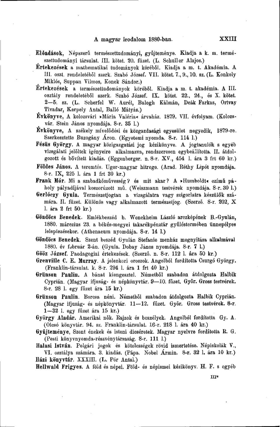 ) Értekezések a természettudományok köréből. Kiadja a m. t. akadémia. A III. osztály rendeletéből szerk. Szabó József. IX. kötet. 22., 24., és X. kötet. 2 5. sz. (L. Seherfel W.