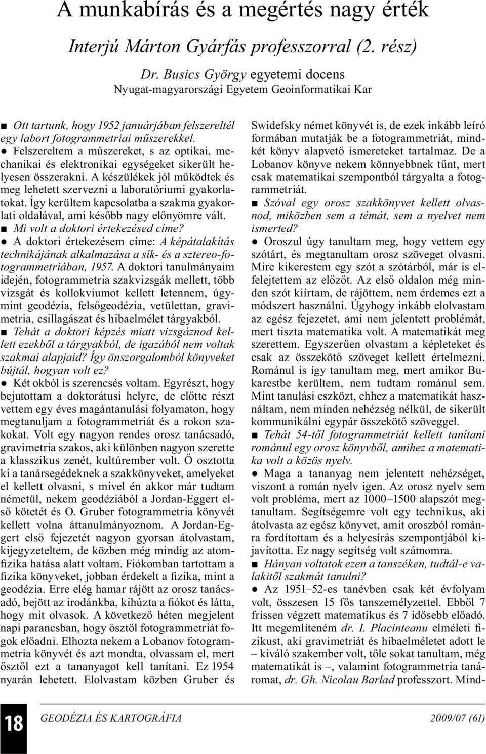 Felszereltem a műszereket, s az optikai, mechanikai és elektronikai egységeket sikerült helyesen összerakni. A készülékek jól működtek és meg lehetett szervezni a laboratóriumi gyakorlatokat.