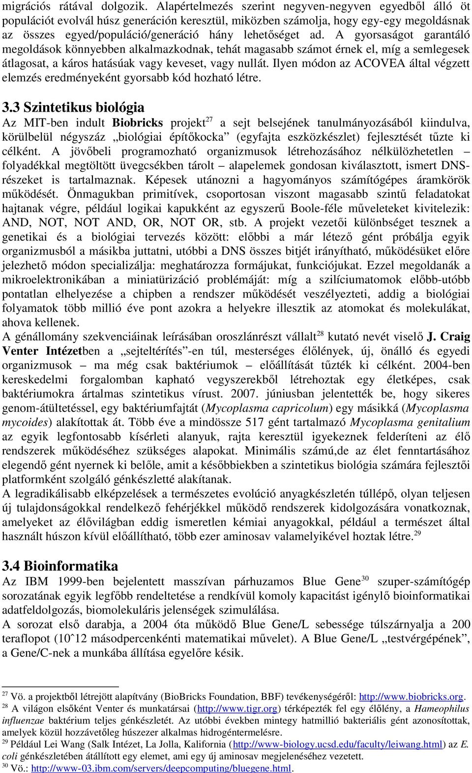 ad. A gyorsaságot garantáló megoldások könnyebben alkalmazkodnak, tehát magasabb számot érnek el, míg a semlegesek átlagosat, a káros hatásúak vagy keveset, vagy nullát.