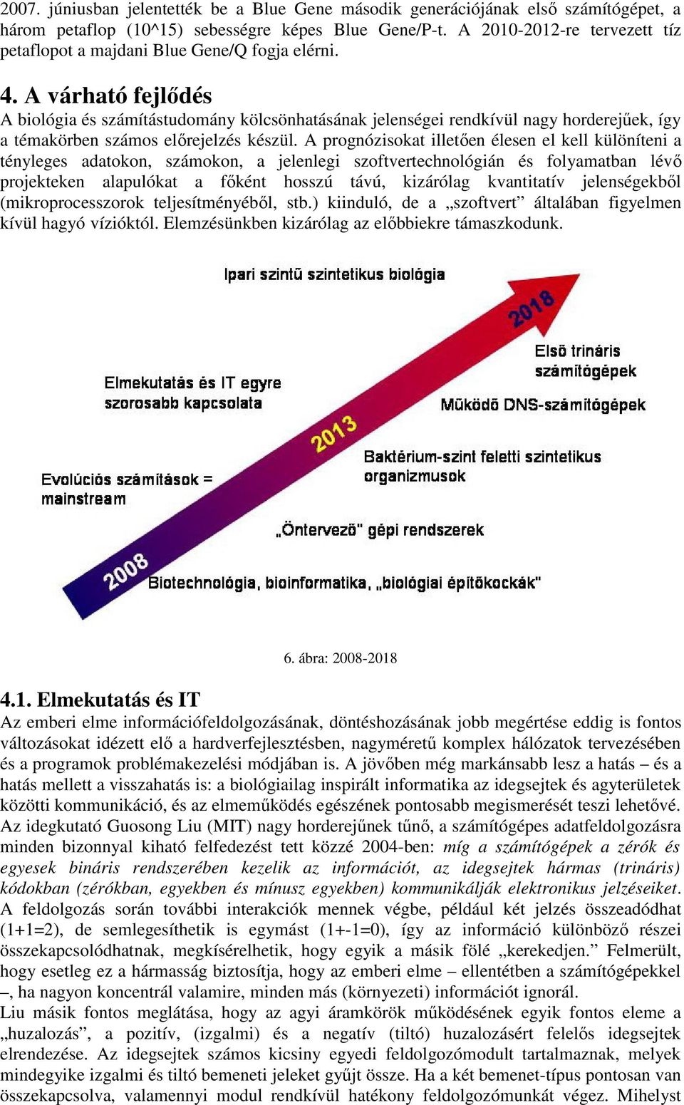 A várható fejlődés A biológia és számítástudomány kölcsönhatásának jelenségei rendkívül nagy horderejűek, így a témakörben számos előrejelzés készül.