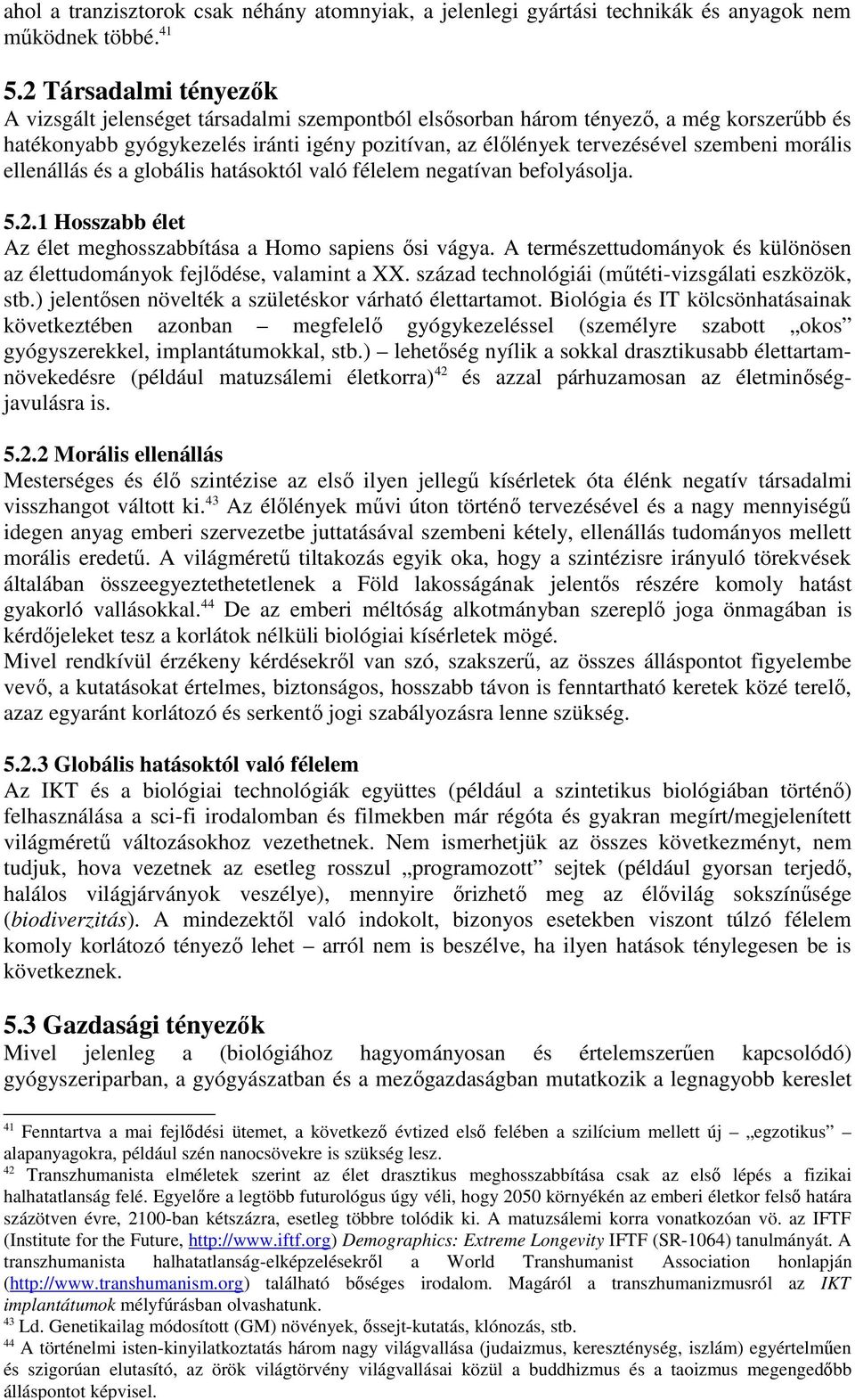 Egyelőre a legtöbb futurológus úgy véli, hogy 2050 környékén az emberi életkor felső határa százötven évre, 2100-ban kétszázra, esetleg többre tolódik ki. A matuzsálemi korra vonatkozóan vö.