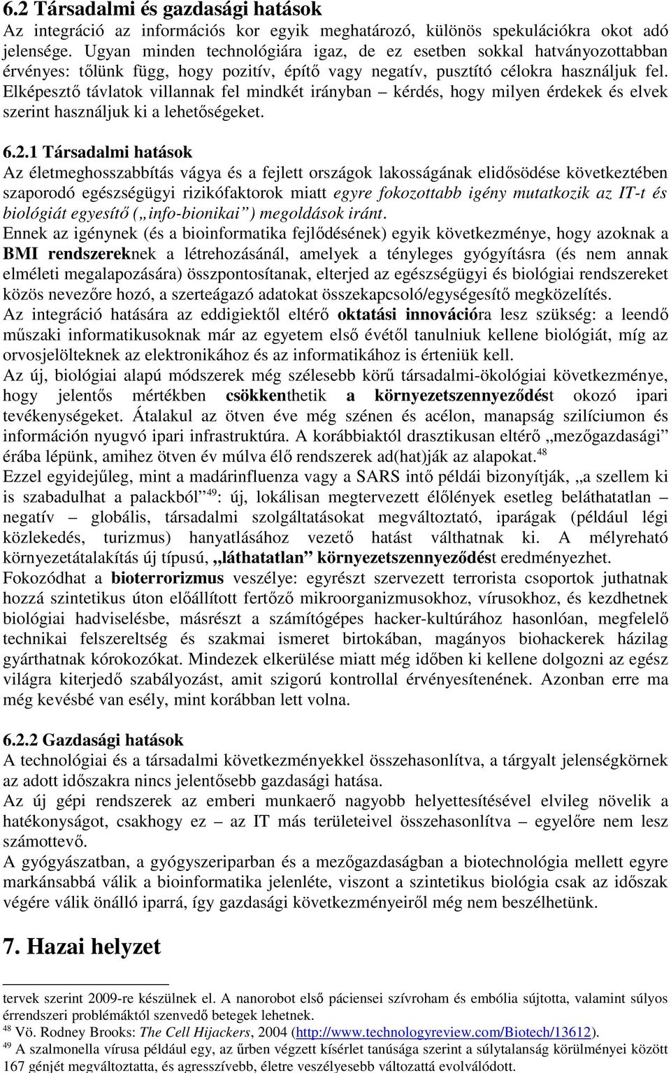 49 A szalmonella vírusa például egy, az űrben végzett kísérlet tanúsága szerint a súlytalanság körülményei között 167 génjét megváltoztatta, és agresszívebb, életre veszélyesebb változattá